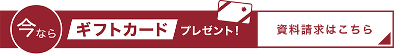 今ならギフトカードプレゼント!資料請求はこちら